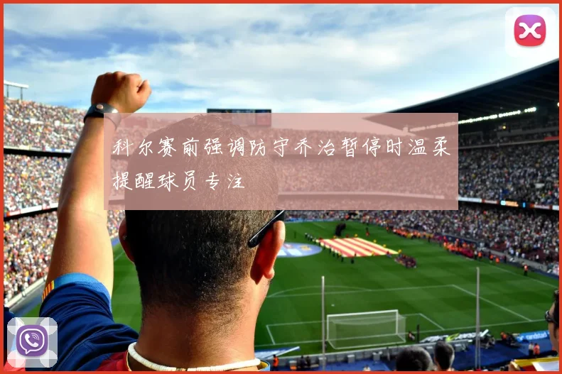 科尔赛前强调防守乔治暂停时温柔提醒球员专注