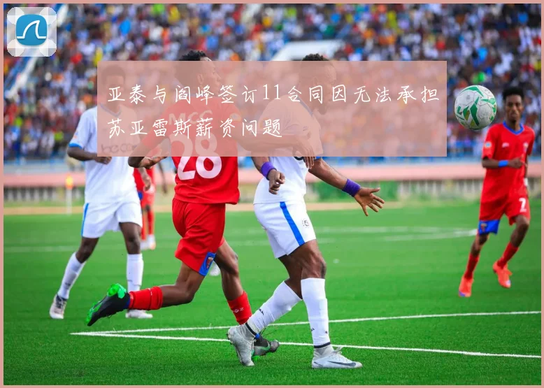 亚泰与阎峰签订11合同因无法承担苏亚雷斯薪资问题