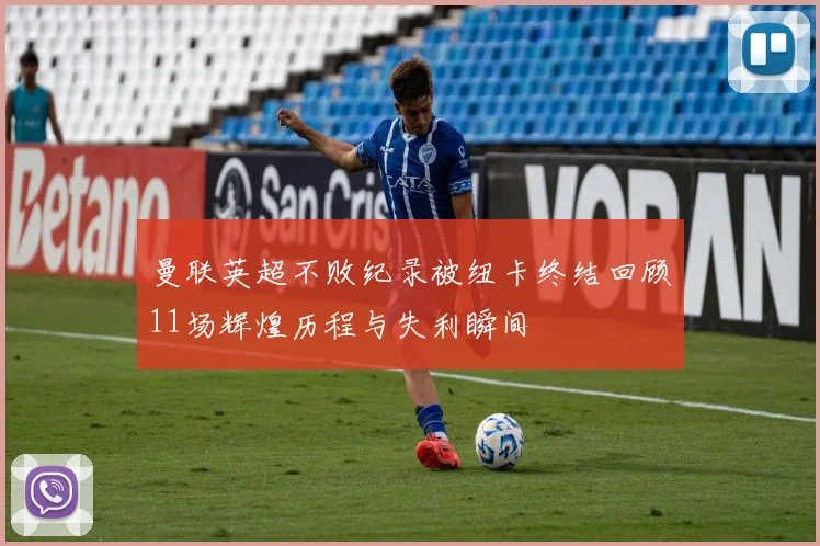 曼联英超不败纪录被纽卡终结回顾11场辉煌历程与失利瞬间