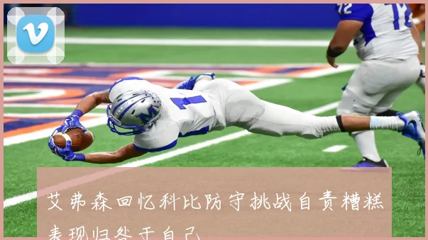 艾弗森回忆科比防守挑战自责糟糕表现归咎于自己